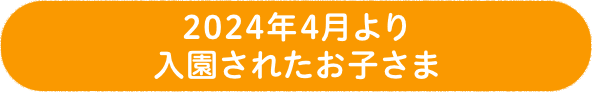 2024年4月より入園予定のお子さま